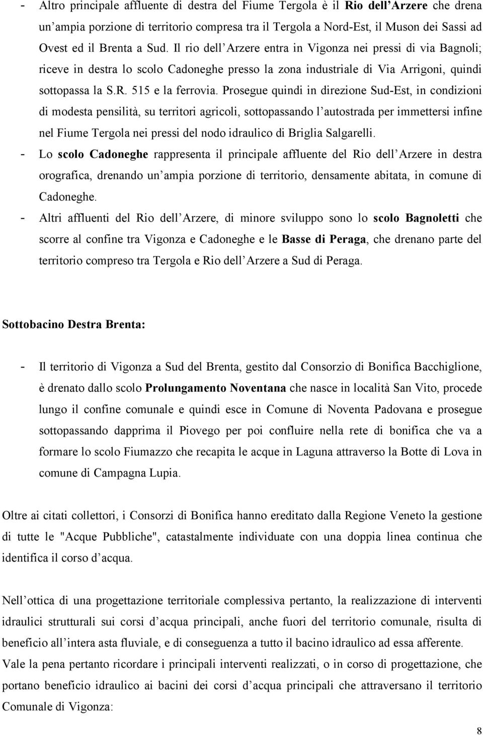 Prosegue quindi in direzione Sud-Est, in condizioni di modesta pensilità, su territori agricoli, sottopassando l autostrada per immettersi infine nel Fiume Tergola nei pressi del nodo idraulico di