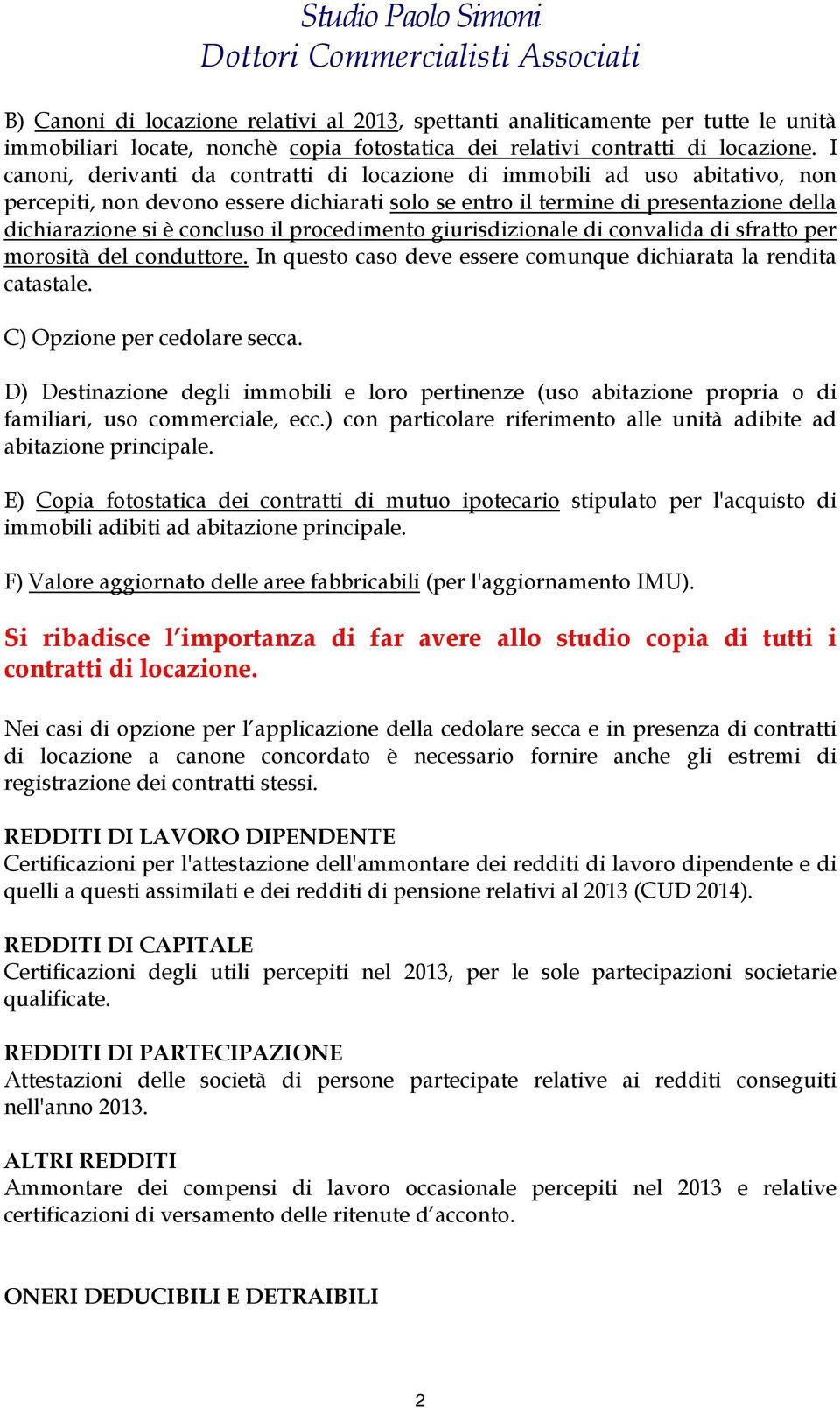 procedimento giurisdizionale di convalida di sfratto per morosità del conduttore. In questo caso deve essere comunque dichiarata la rendita catastale. C) Opzione per cedolare secca.