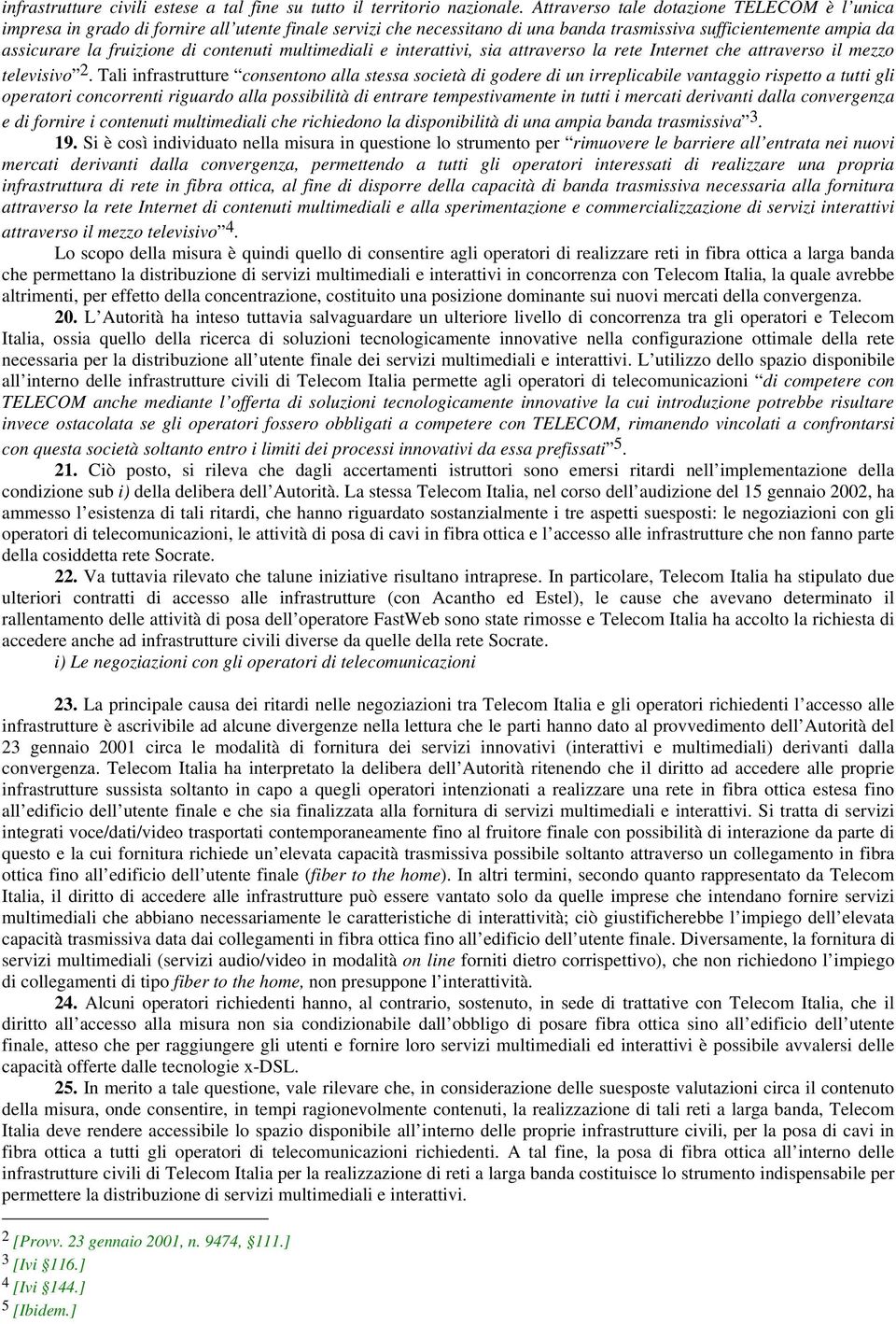 contenuti multimediali e interattivi, sia attraverso la rete Internet che attraverso il mezzo televisivo 2.