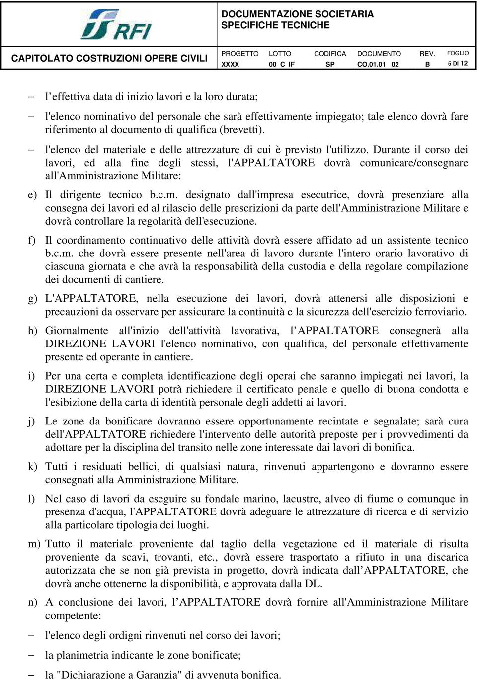 Durante il corso dei lavori, ed alla fine degli stessi, l'appaltatore dovrà comu