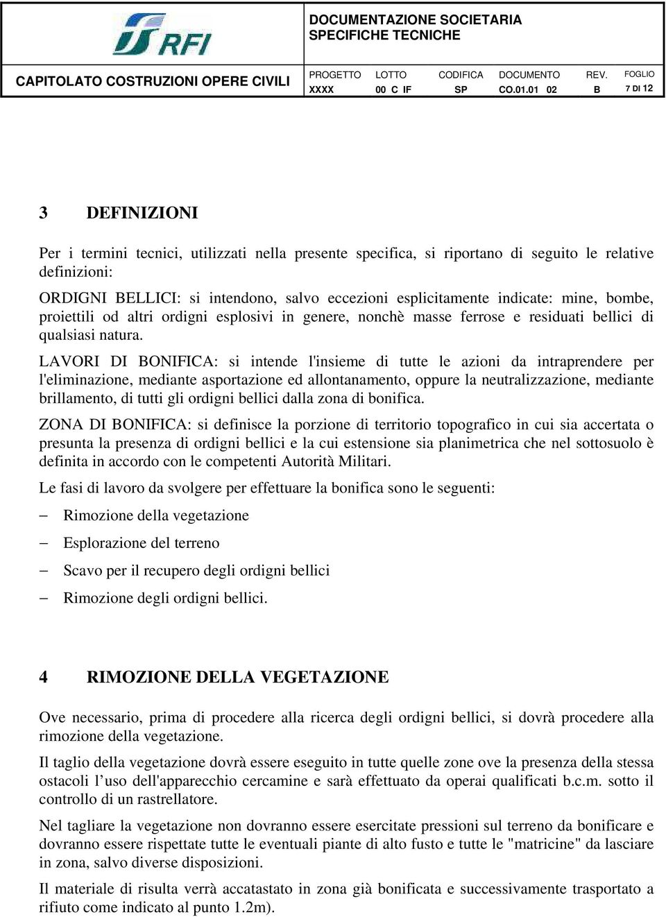 LAVORI DI ONIFICA: si intende l'insieme di tutte le azioni da intraprendere per l'eliminazione, mediante asportazione ed allontanamento, oppure la neutralizzazione, mediante brillamento, di tutti gli