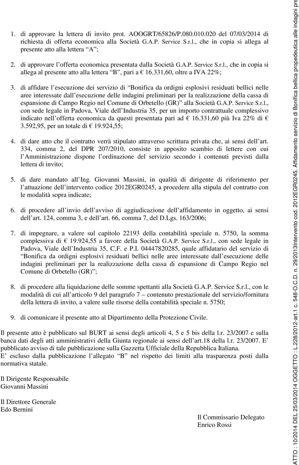 di affidare l esecuzione dei servizio di Bonifica da ordigni esplosivi residuati bellici nelle aree interessate dall esecuzione delle indagini preliminari per la realizzazione della cassa di