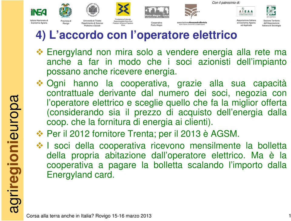 Ogni hanno la cooperativa, grazie alla sua capacità contrattuale derivante dal numero dei soci, negozia con l operatore elettrico e sceglie quello che fa la miglior offerta (considerando sia il