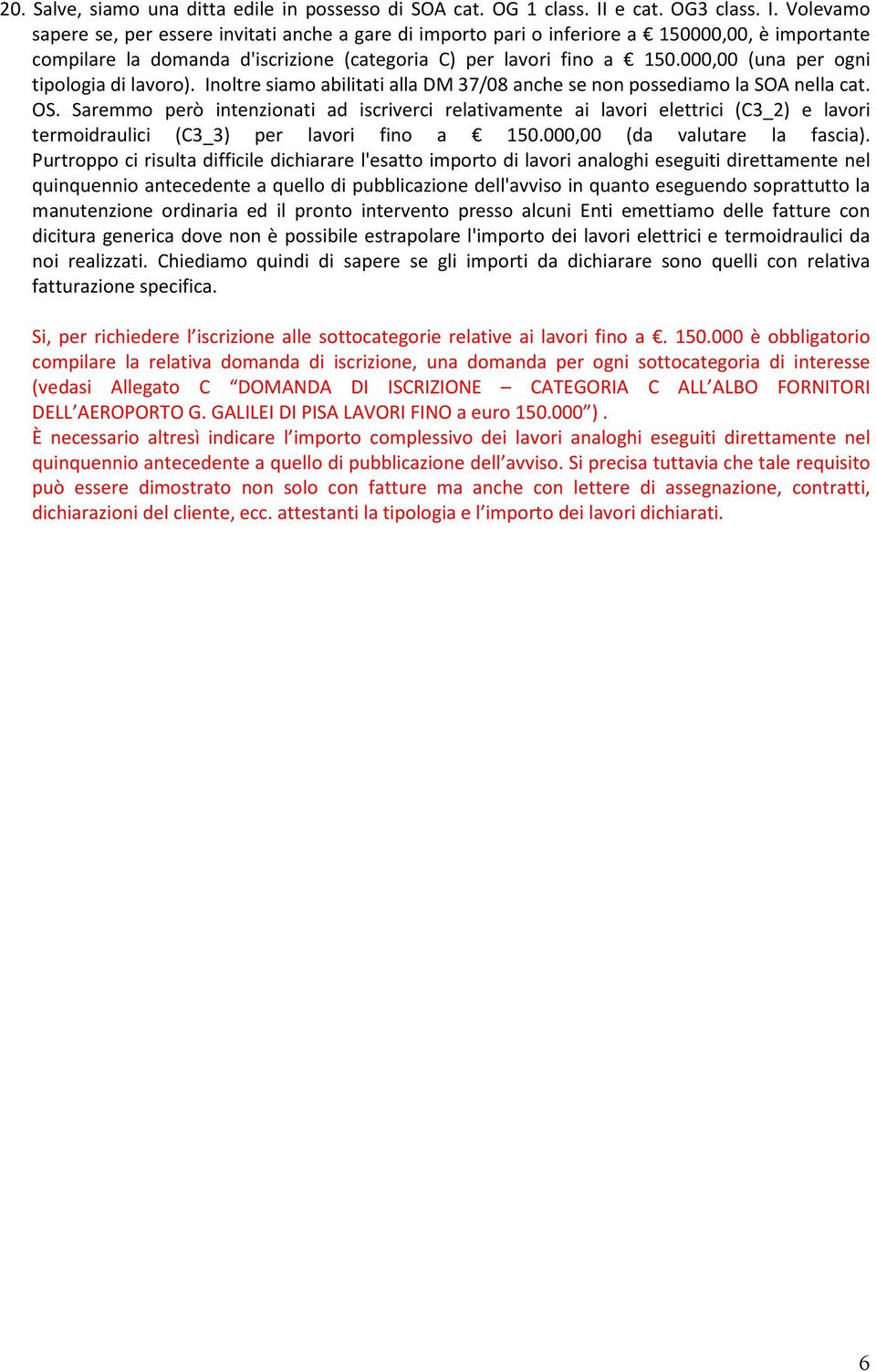 000,00 (una per ogni tipologia di lavoro). Inoltre siamo abilitati alla DM 37/08 anche se non possediamo la SOA nella cat. OS.