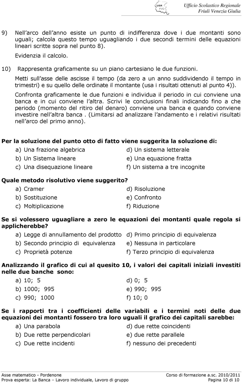 Metti sull asse delle ascisse il tempo (da zero a un anno suddividendo il tempo in trimestri) e su quello delle ordinate il montante (usa i risultati ottenuti al punto 4)).