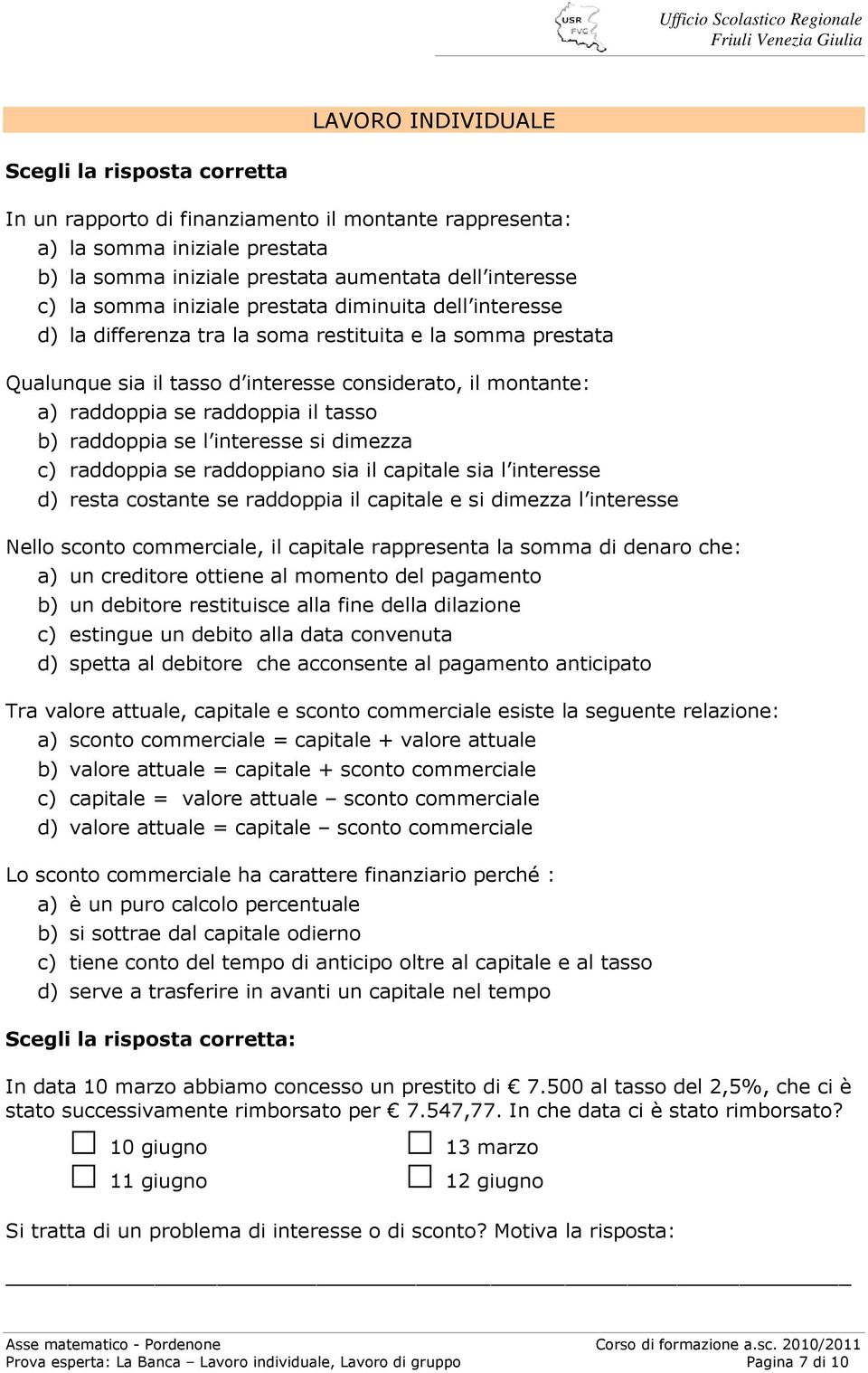 tasso b) raddoppia se l interesse si dimezza c) raddoppia se raddoppiano sia il capitale sia l interesse d) resta costante se raddoppia il capitale e si dimezza l interesse Nello sconto commerciale,