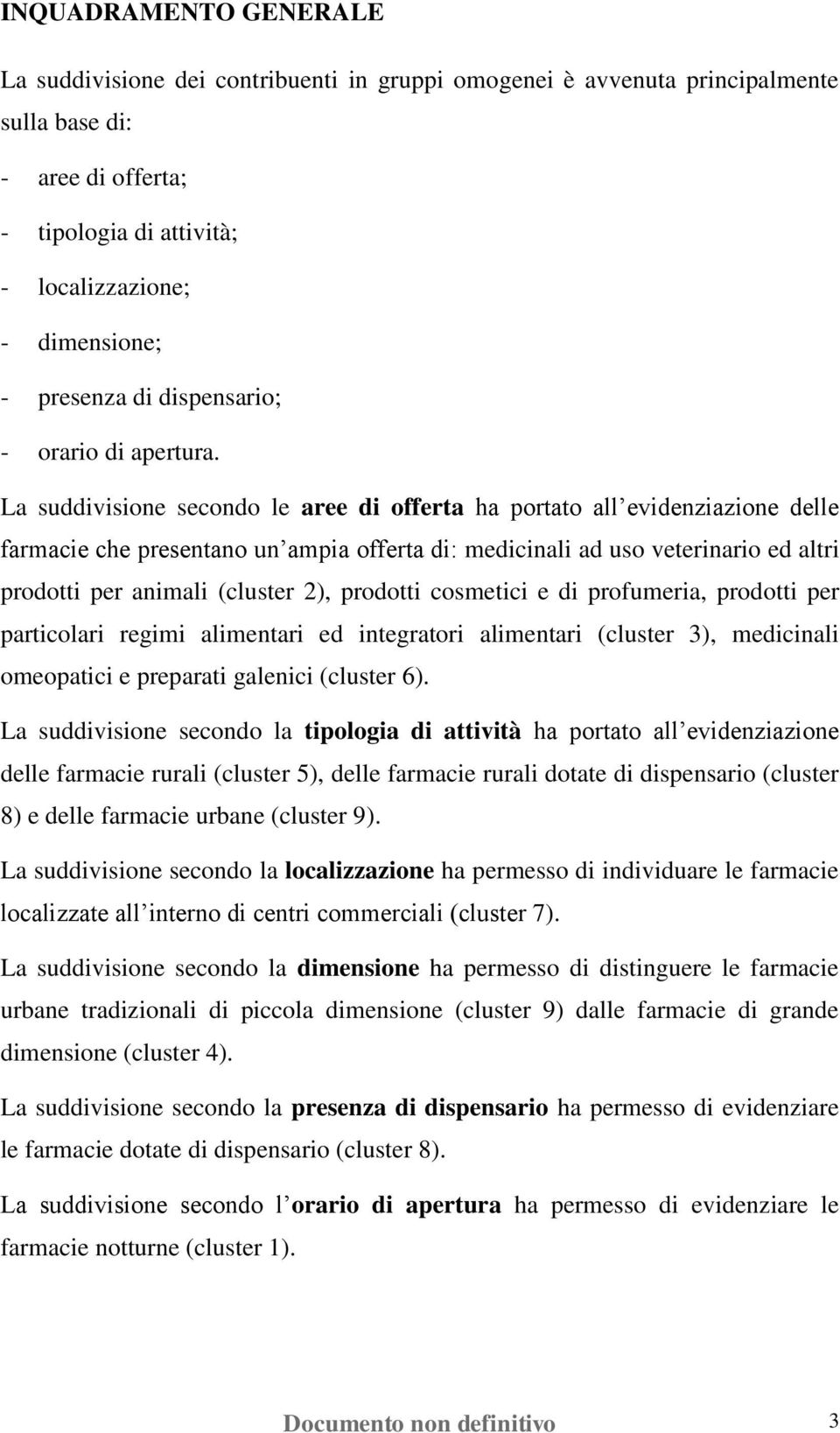 La suddivisione secondo le aree di offerta ha portato all evidenziazione delle farmacie che presentano un ampia offerta di: medicinali ad uso veterinario ed altri prodotti per animali (cluster 2),