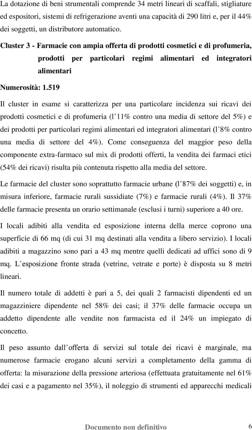 519 Il cluster in esame si caratterizza per una particolare incidenza sui ricavi dei prodotti cosmetici e di profumeria (l 11% contro una media di settore del 5%) e dei prodotti per particolari