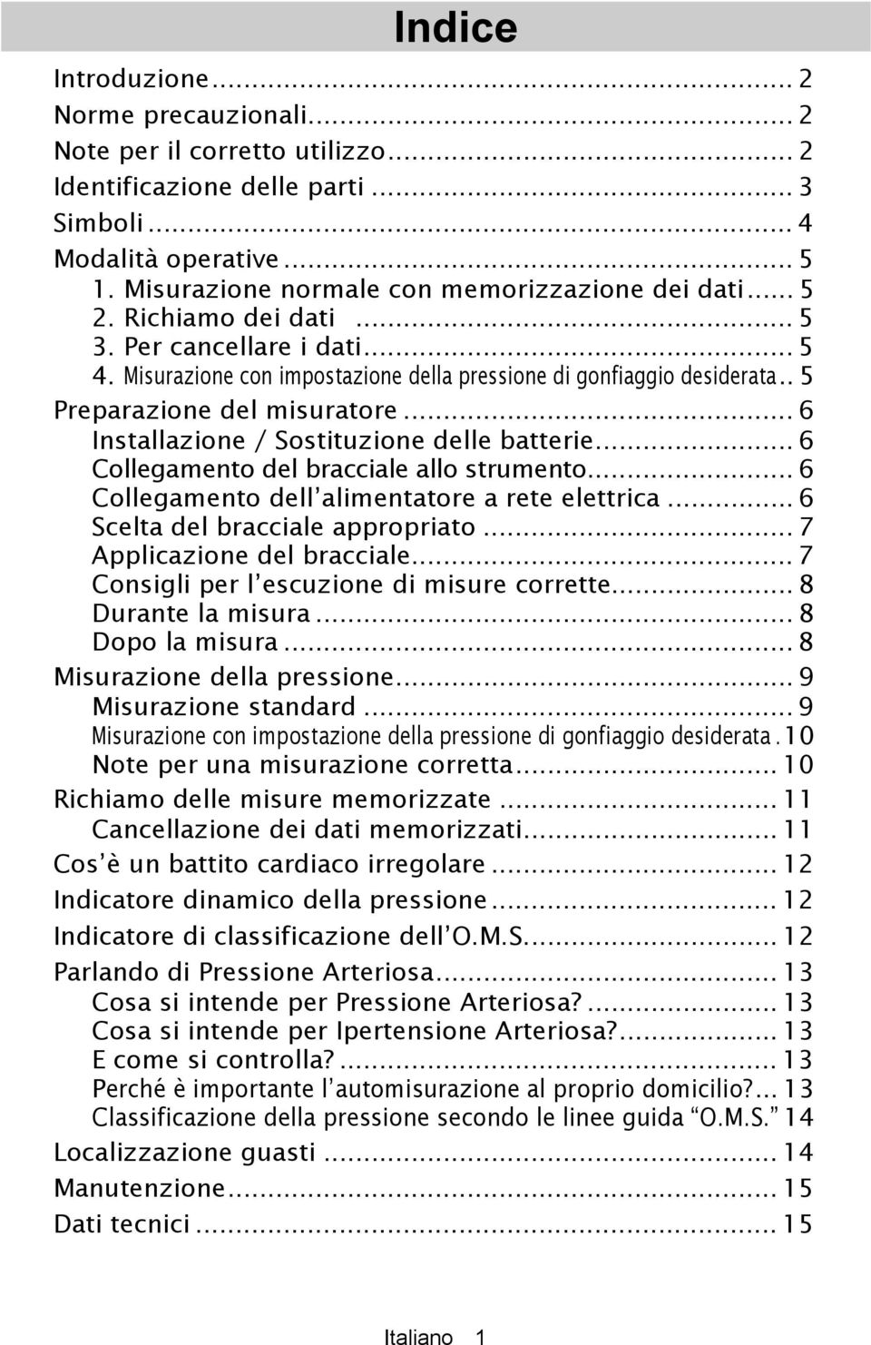 . 5 Preparazione del misuratore... 6 Installazione / Sostituzione delle batterie... 6 Collegamento del bracciale allo strumento... 6 Collegamento dell alimentatore a rete elettrica.