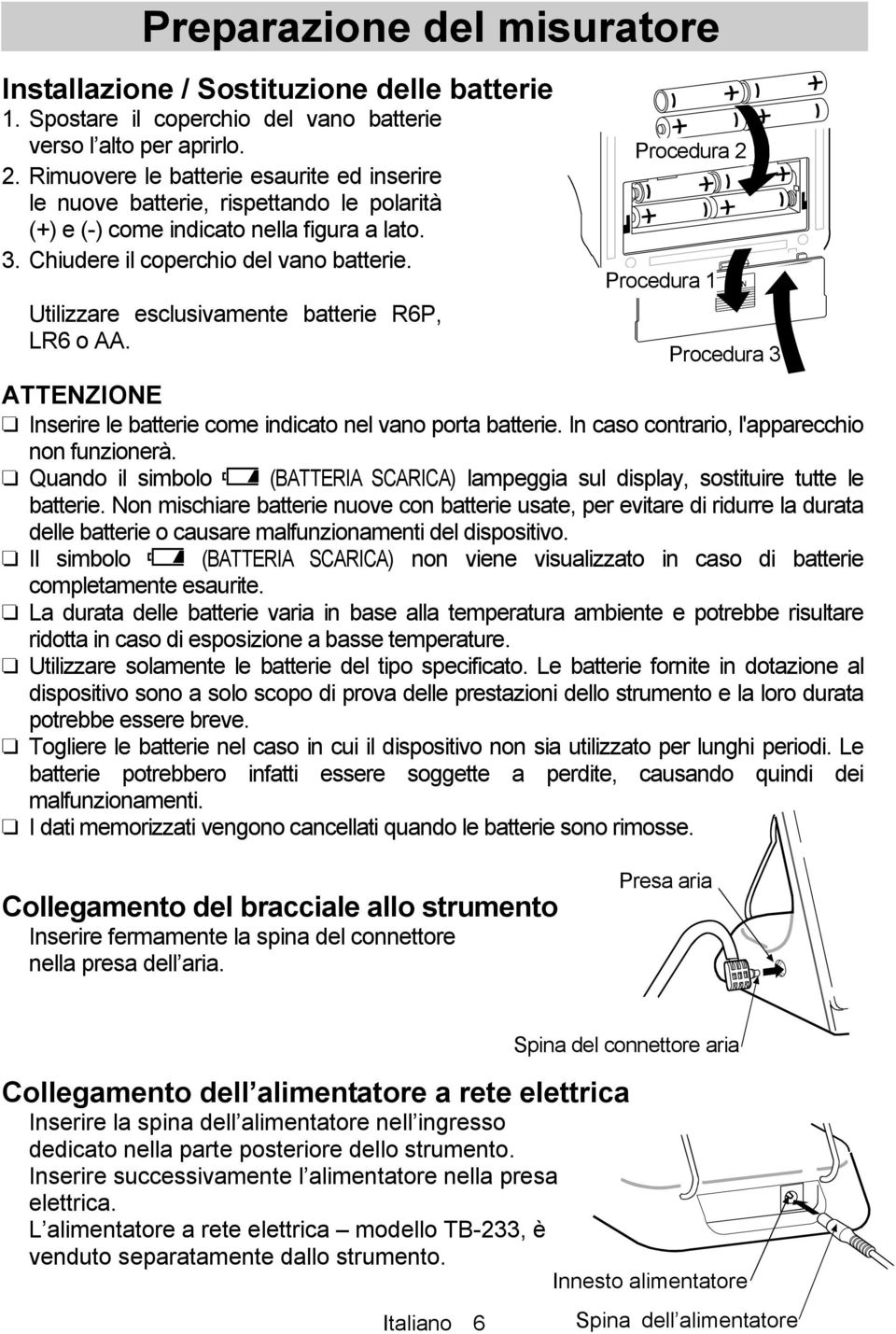 Utilizzare esclusivamente batterie R6P, LR6 o AA. Procedura 2 Procedura 1 Procedura 3 ATTENZIONE Inserire le batterie come indicato nel vano porta batterie.