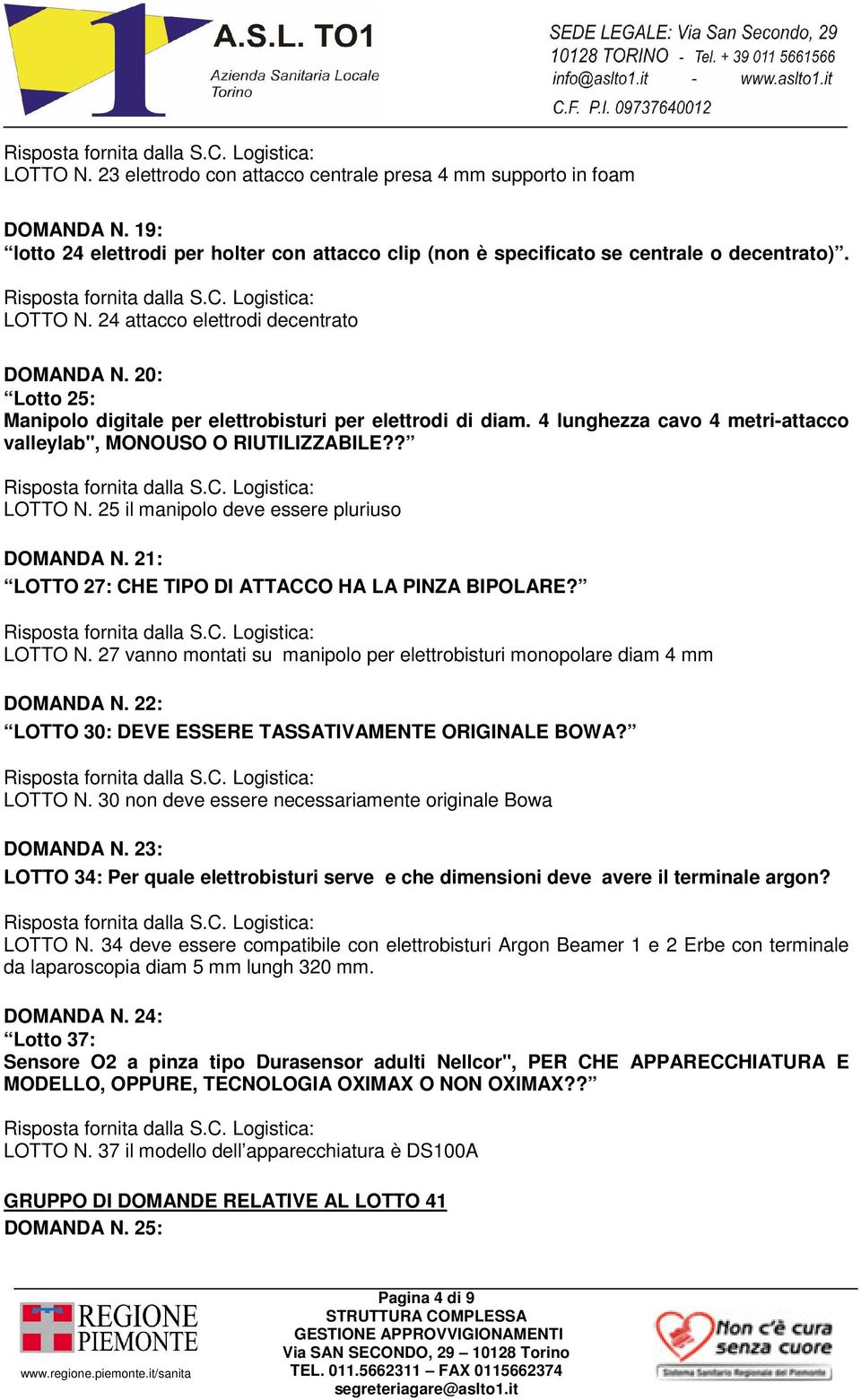 25 il manipolo deve essere pluriuso DOMANDA N. 21: LOTTO 27: CHE TIPO DI ATTACCO HA LA PINZA BIPOLARE? LOTTO N. 27 vanno montati su manipolo per elettrobisturi monopolare diam 4 mm DOMANDA N.