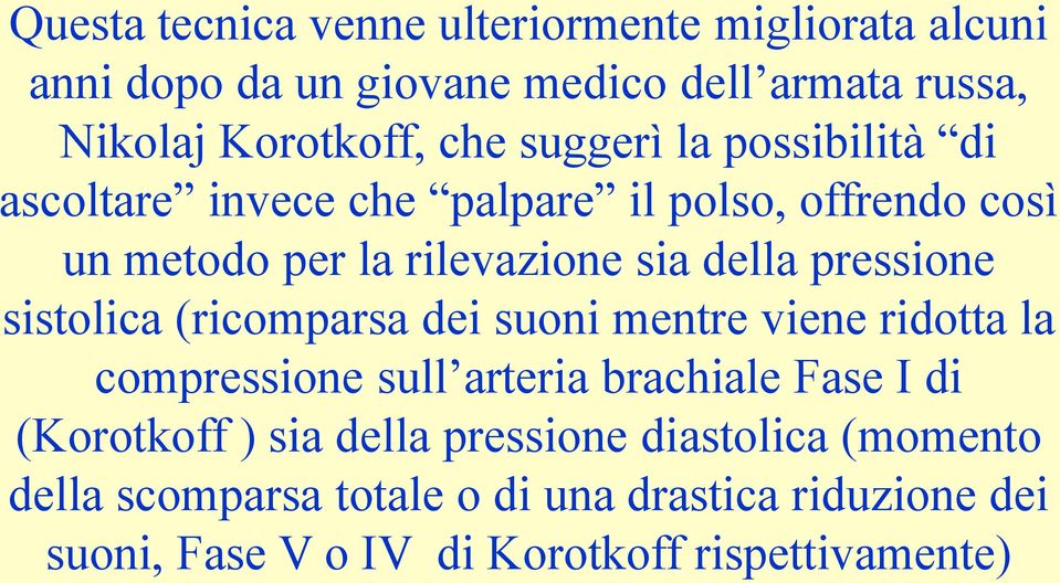 sistolica (ricomparsa dei suoni mentre viene ridotta la compressione sull arteria brachiale Fase I di (Korotkoff ) sia della