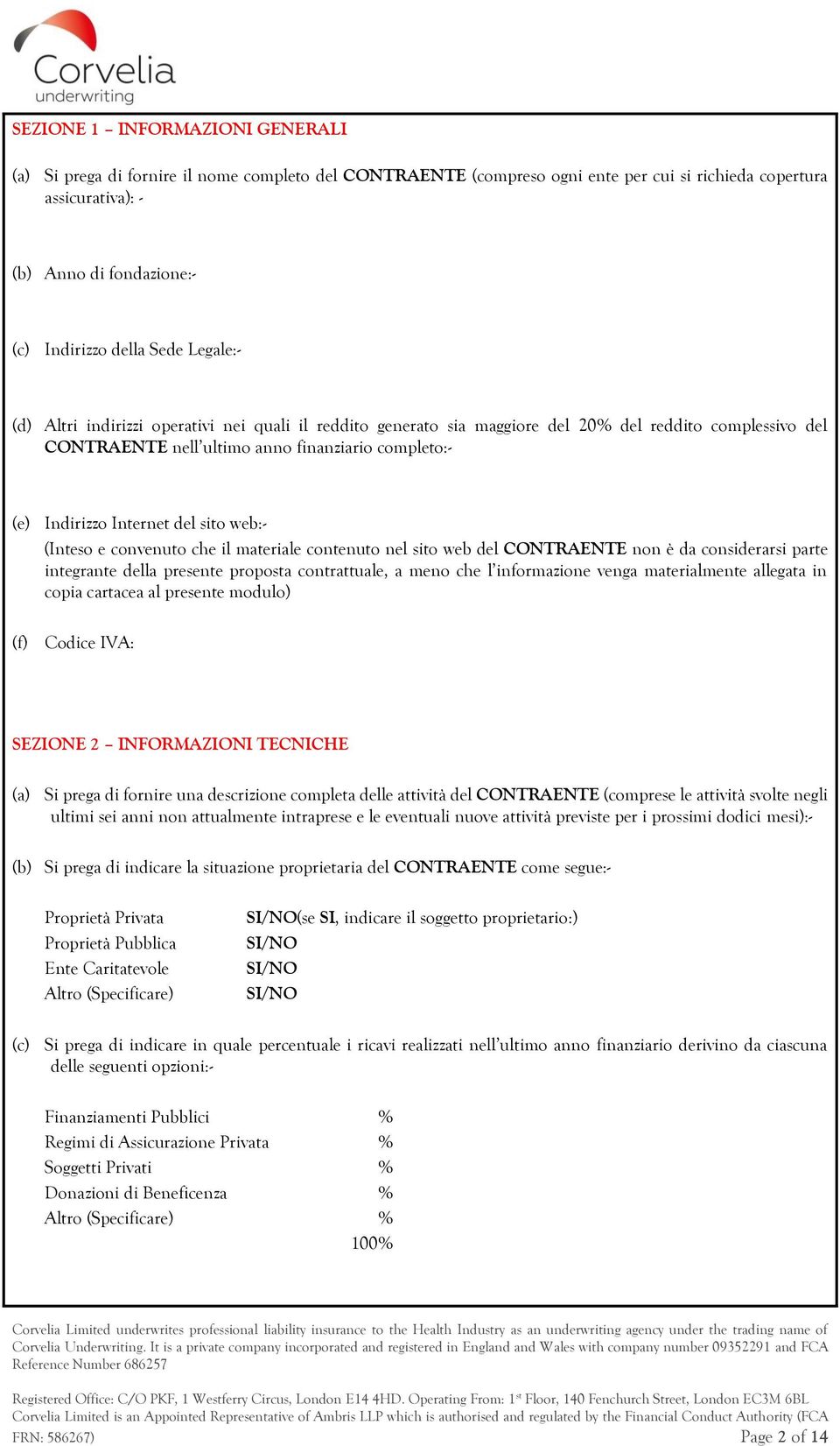 del sito web:- (Inteso e convenuto che il materiale contenuto nel sito web del CONTRAENTE non è da considerarsi parte integrante della presente proposta contrattuale, a meno che l informazione venga