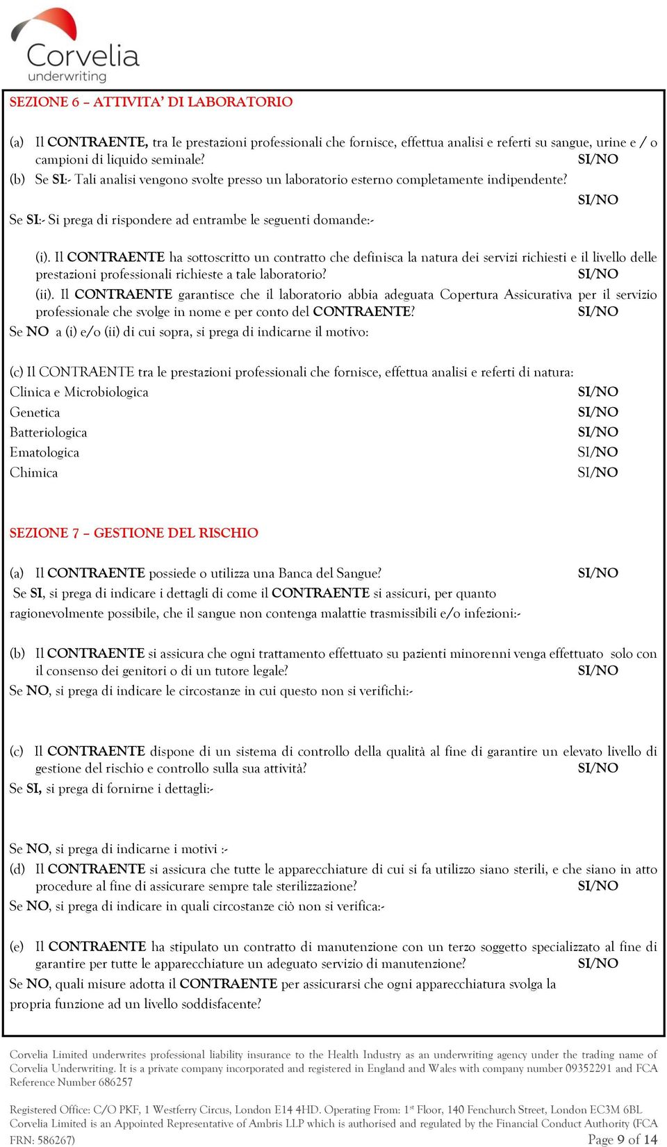 Il CONTRAENTE ha sottoscritto un contratto che definisca la natura dei servizi richiesti e il livello delle prestazioni professionali richieste a tale laboratorio? (ii).