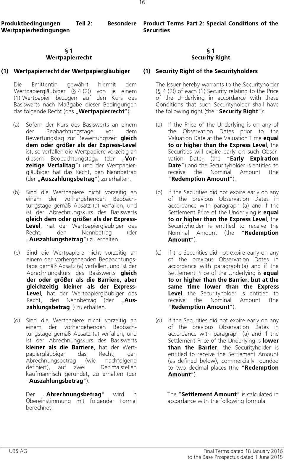 Bedingungen das folgende Recht (das Wertpapierrecht ): The Issuer hereby warrants to the Securityholder ( 4 (2)) of each (1) Security relating to the Price of the Underlying in accordance with these