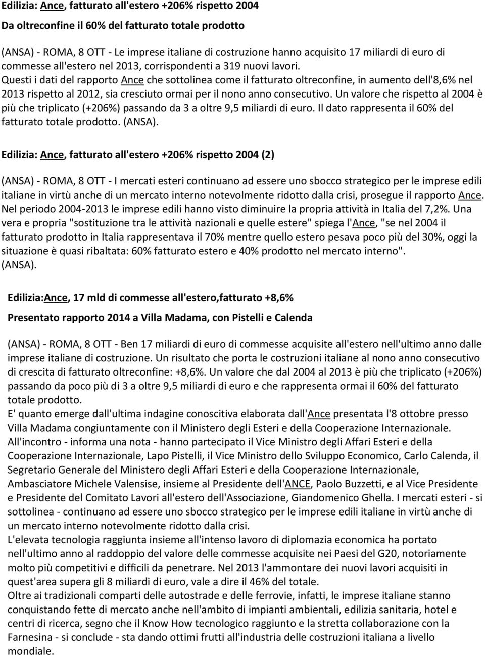 Questi i dati del rapporto Ance che sottolinea come il fatturato oltreconfine, in aumento dell'8,6% nel 2013 rispetto al 2012, sia cresciuto ormai per il nono anno consecutivo.