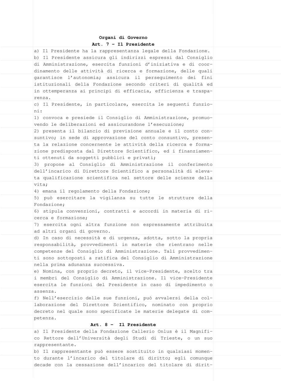 autonomia; assicura il perseguimento dei fini istituzionali della Fondazione secondo criteri di qualità ed in ottemperanza ai principi di efficacia, efficienza e trasparenza.