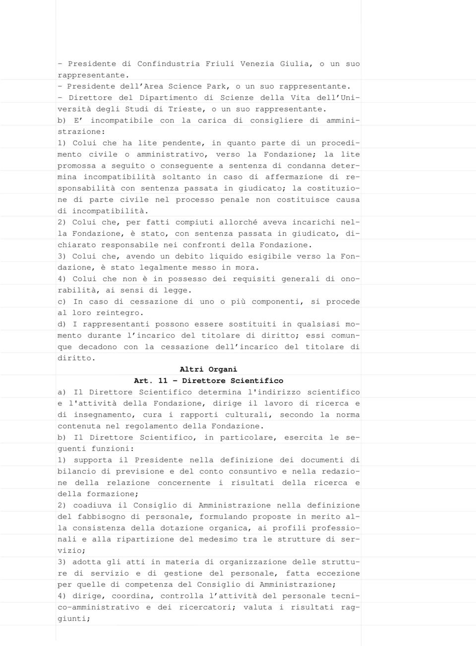 b) E incompatibile con la carica di consigliere di amministrazione: 1) Colui che ha lite pendente, in quanto parte di un procedimento civile o amministrativo, verso la Fondazione; la lite promossa a