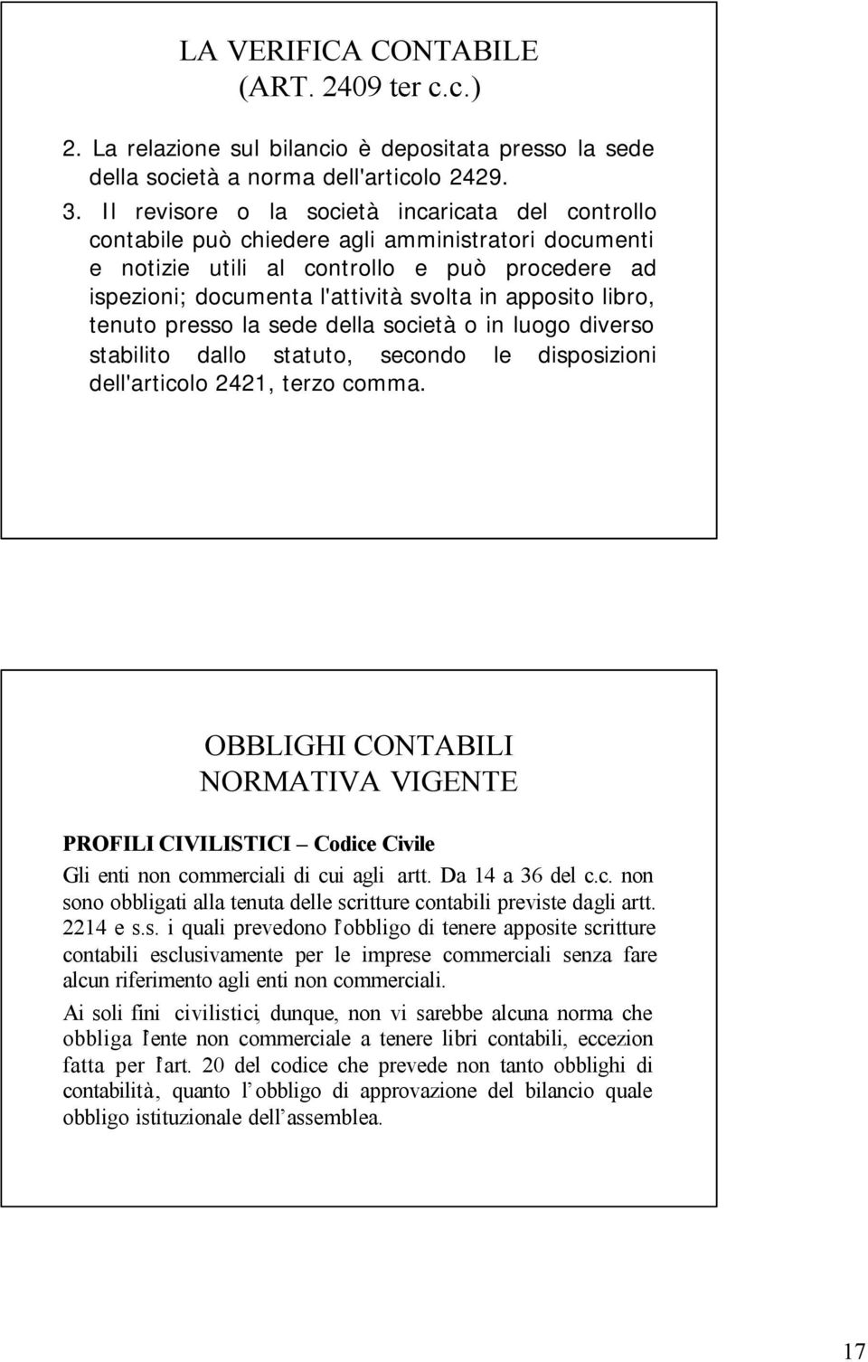 apposito libro, tenuto presso la sede della società o in luogo diverso stabilito dallo statuto, secondo le disposizioni dell'articolo 2421, terzo comma.