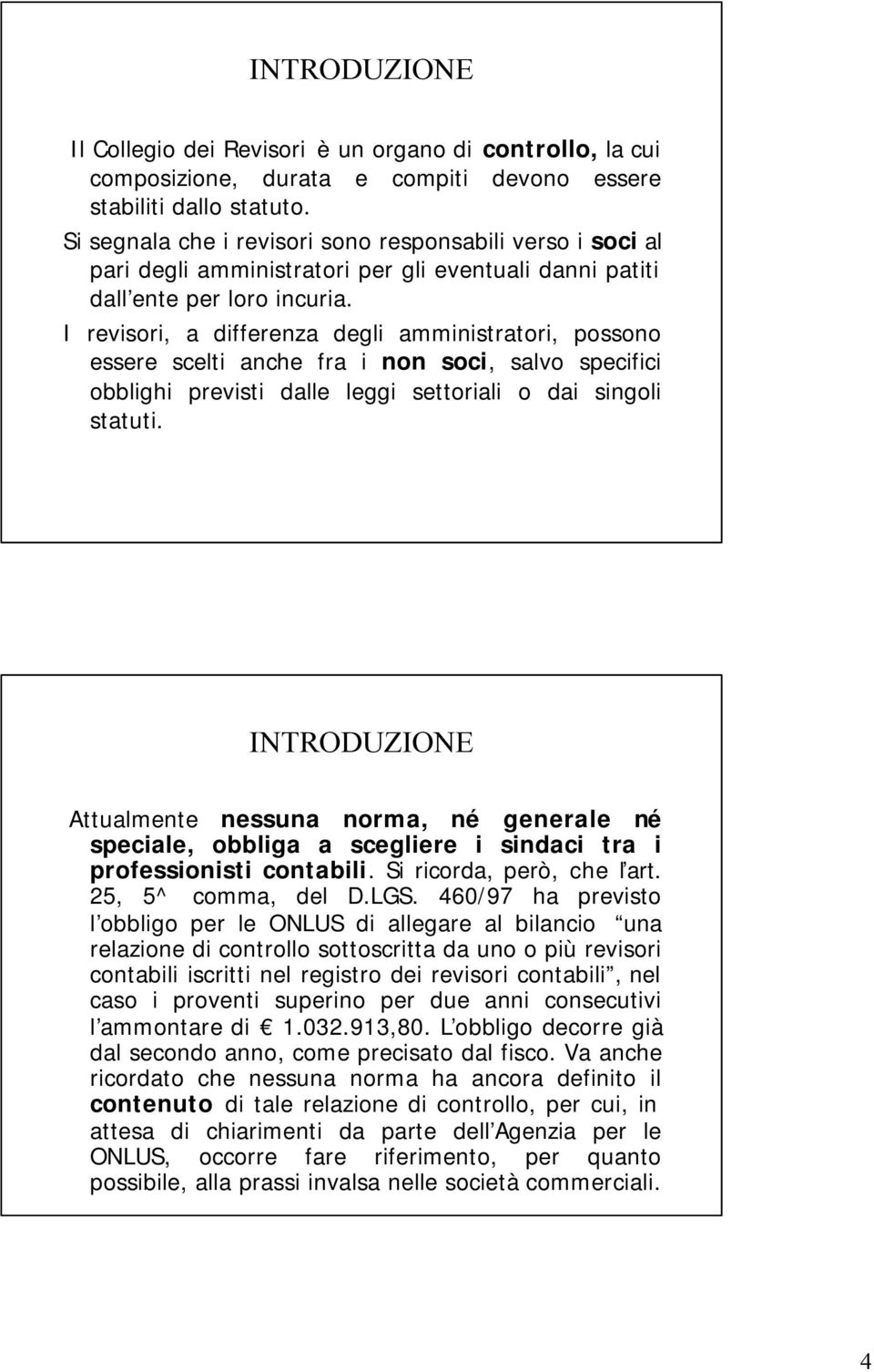 I revisori, a differenza degli amministratori, possono essere scelti anche fra i non soci, salvo specifici obblighi previsti dalle leggi settoriali o dai singoli statuti.