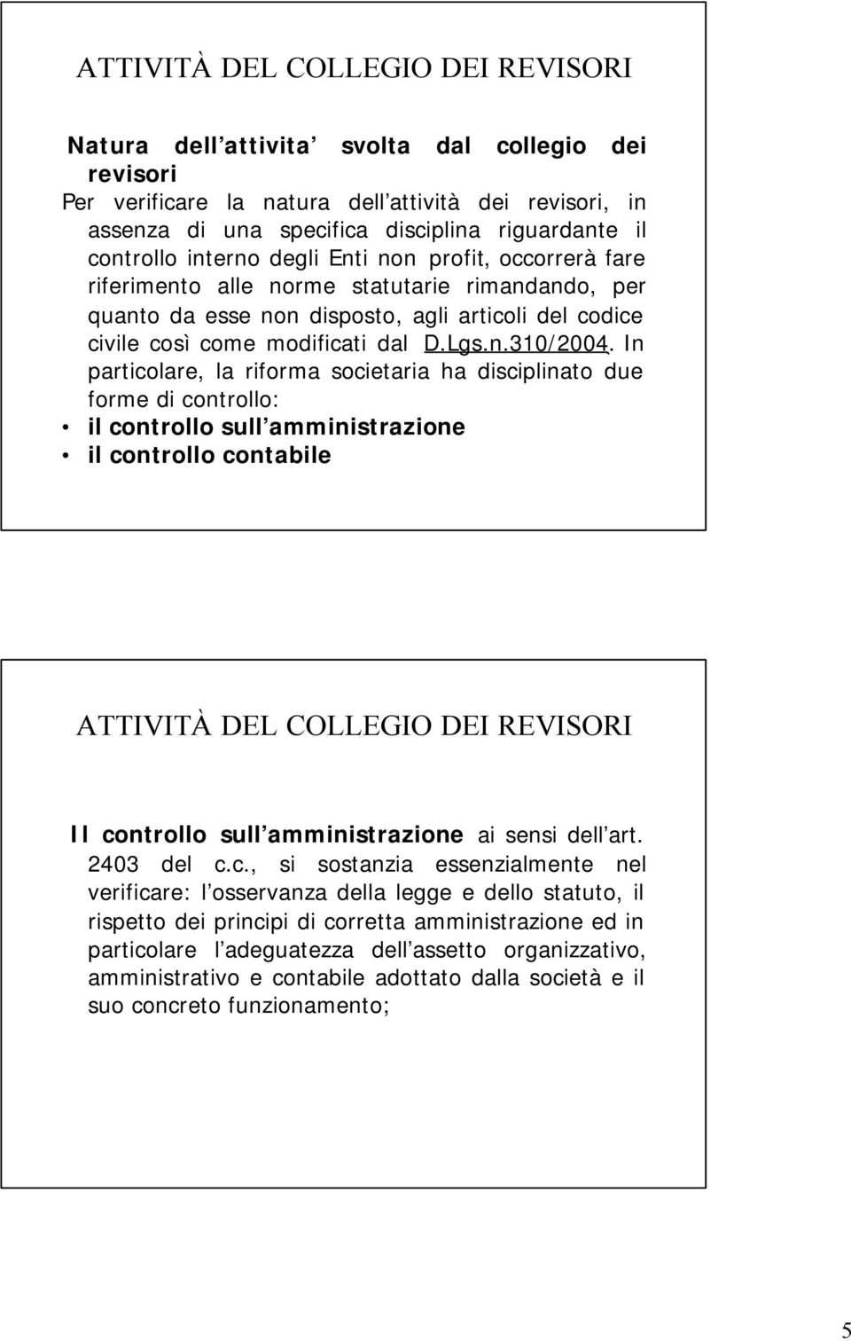 In particolare, la riforma societaria ha disciplinato due forme di controllo: il controllo sull amministrazione il controllo contabile ATTIVITÀ DEL COLLEGIO DEI REVISORI Il controllo sull