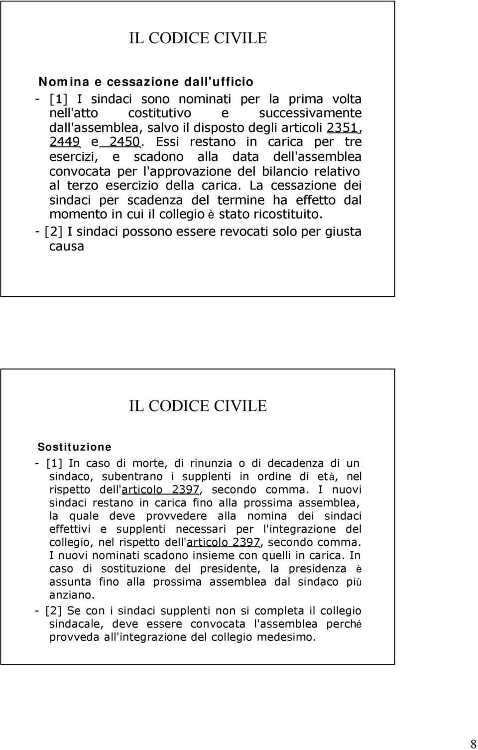 La cessazione dei sindaci per scadenza del termine ha effetto dal momento in cui il collegio è stato ricostituito.