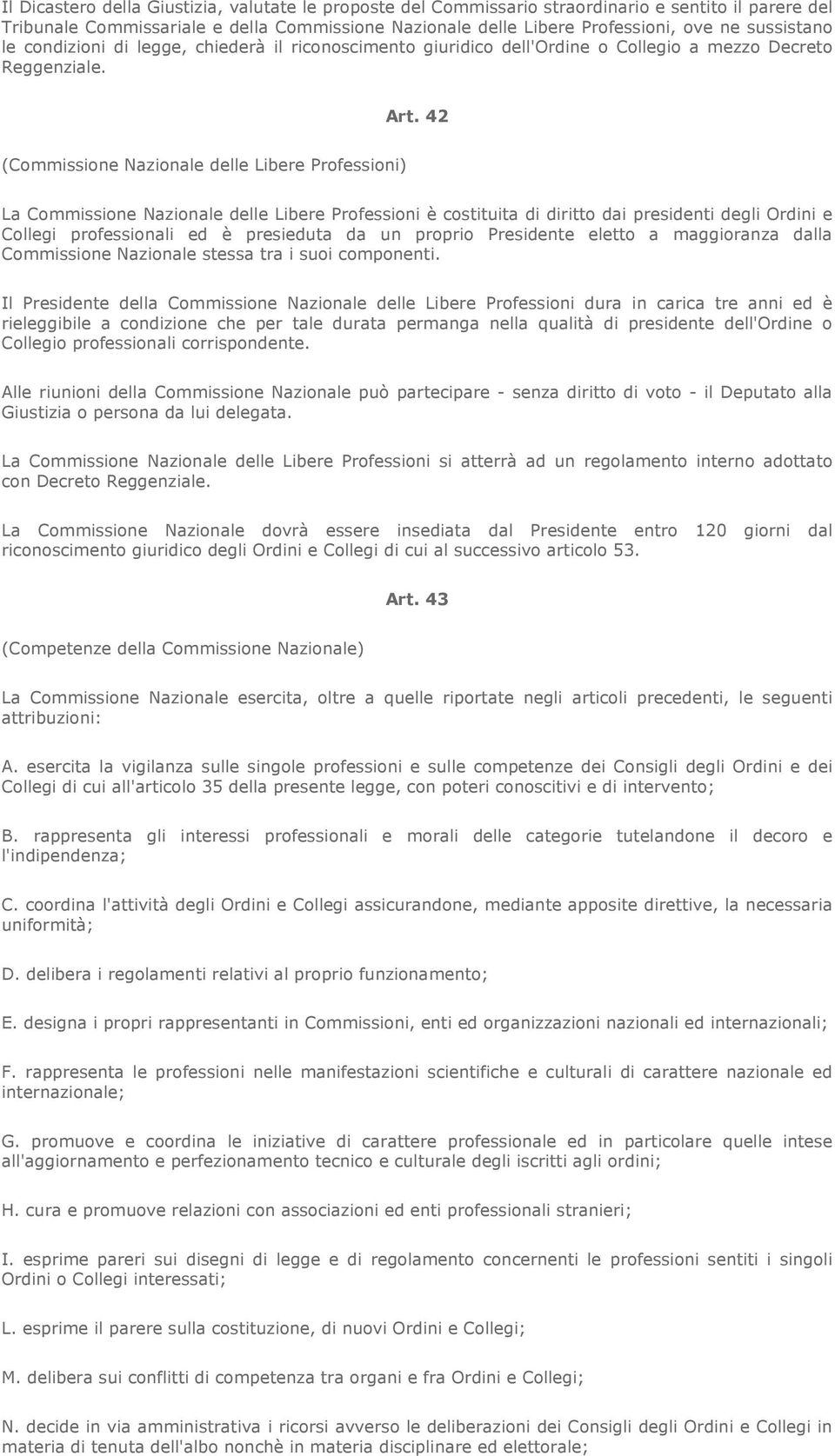 42 (Commissione Nazionale delle Libere Professioni) La Commissione Nazionale delle Libere Professioni è costituita di diritto dai presidenti degli Ordini e Collegi professionali ed è presieduta da un