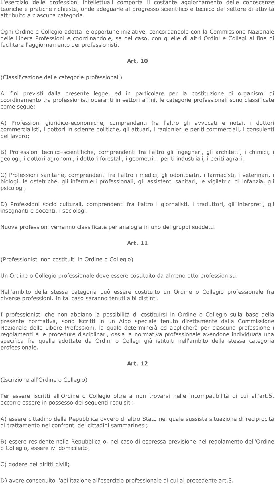 Ogni Ordine e Collegio adotta le opportune iniziative, concordandole con la Commissione Nazionale delle Libere Professioni e coordinandole, se del caso, con quelle di altri Ordini e Collegi al fine