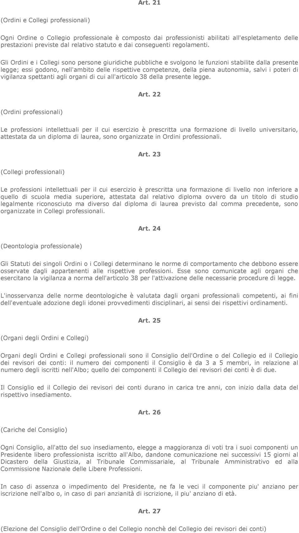 Gli Ordini e i Collegi sono persone giuridiche pubbliche e svolgono le funzioni stabilite dalla presente legge; essi godono, nell'ambito delle rispettive competenze, della piena autonomia, salvi i