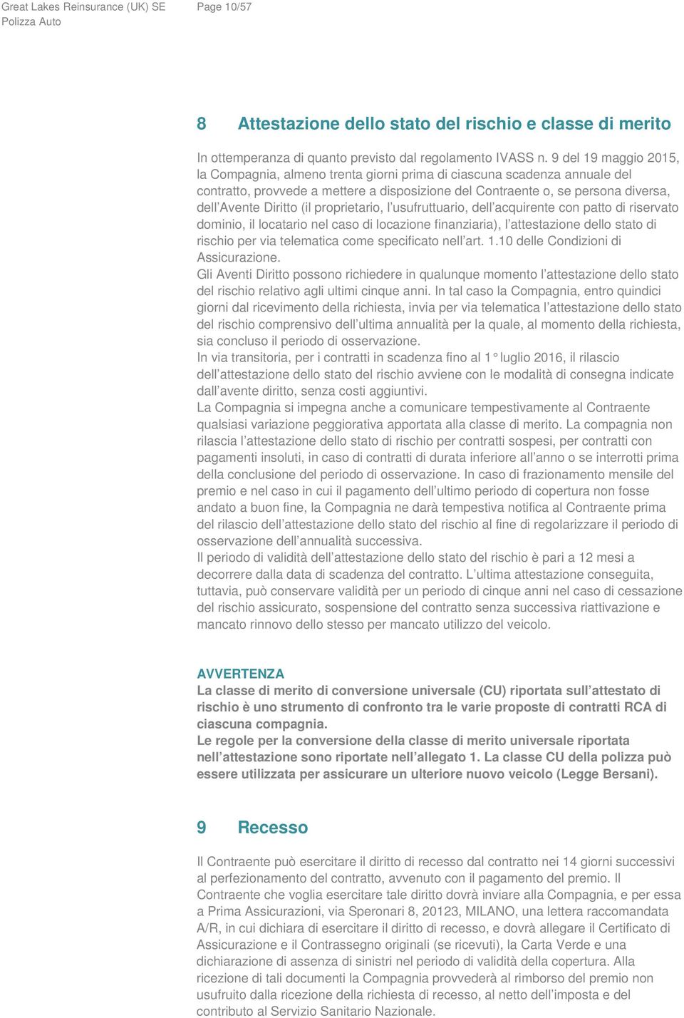 (il proprietario, l usufruttuario, dell acquirente con patto di riservato dominio, il locatario nel caso di locazione finanziaria), l attestazione dello stato di rischio per via telematica come