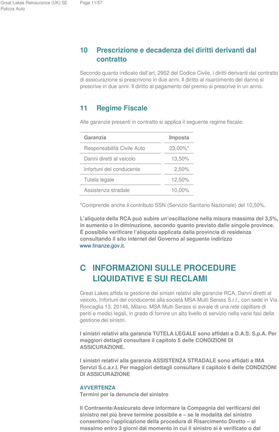 Il diritto al pagamento del premio si prescrive in un anno.