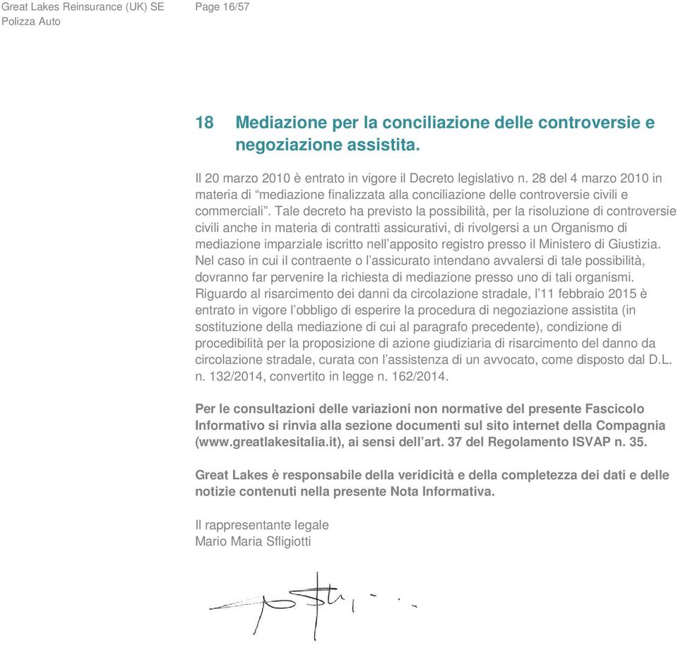 Tale decreto ha previsto la possibilità, per la risoluzione di controversie civili anche in materia di contratti assicurativi, di rivolgersi a un Organismo di mediazione imparziale iscritto nell