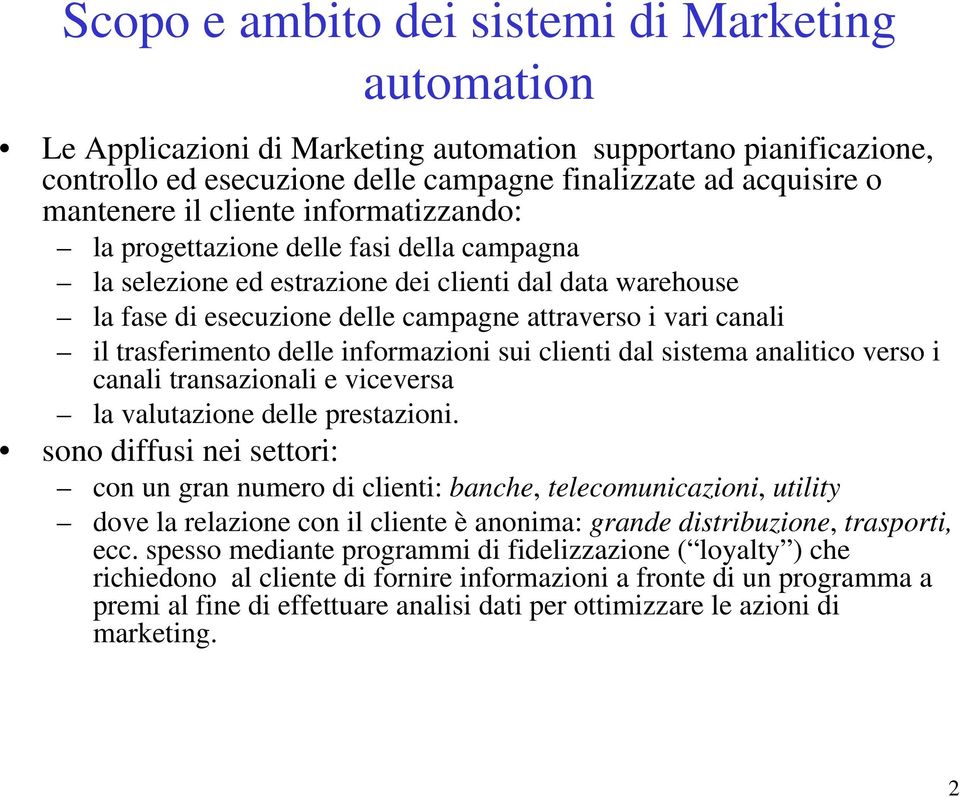 trasferimento delle informazioni sui clienti dal sistema analitico verso i canali transazionali e viceversa la valutazione delle prestazioni.