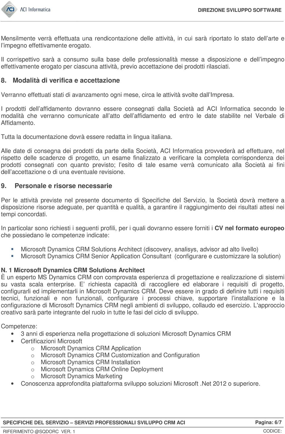 Modalità di verifica e accettazione Verranno effettuati stati di avanzamento ogni mese, circa le attività svolte dall Impresa.