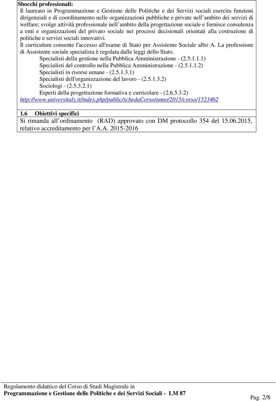 orientati alla costruzione di politiche e servizi sociali invativi. Il curriculum consente l'accesso all'esame di Stato per Assistente Sociale albo A.