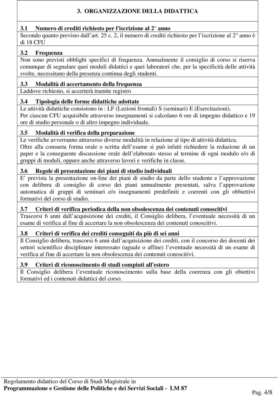 Annualmente il consiglio di corso si riserva comunque di segnalare quei moduli didattici e quei laboratori che, per la specificità delle attività svolte, necessita della presenza continua degli