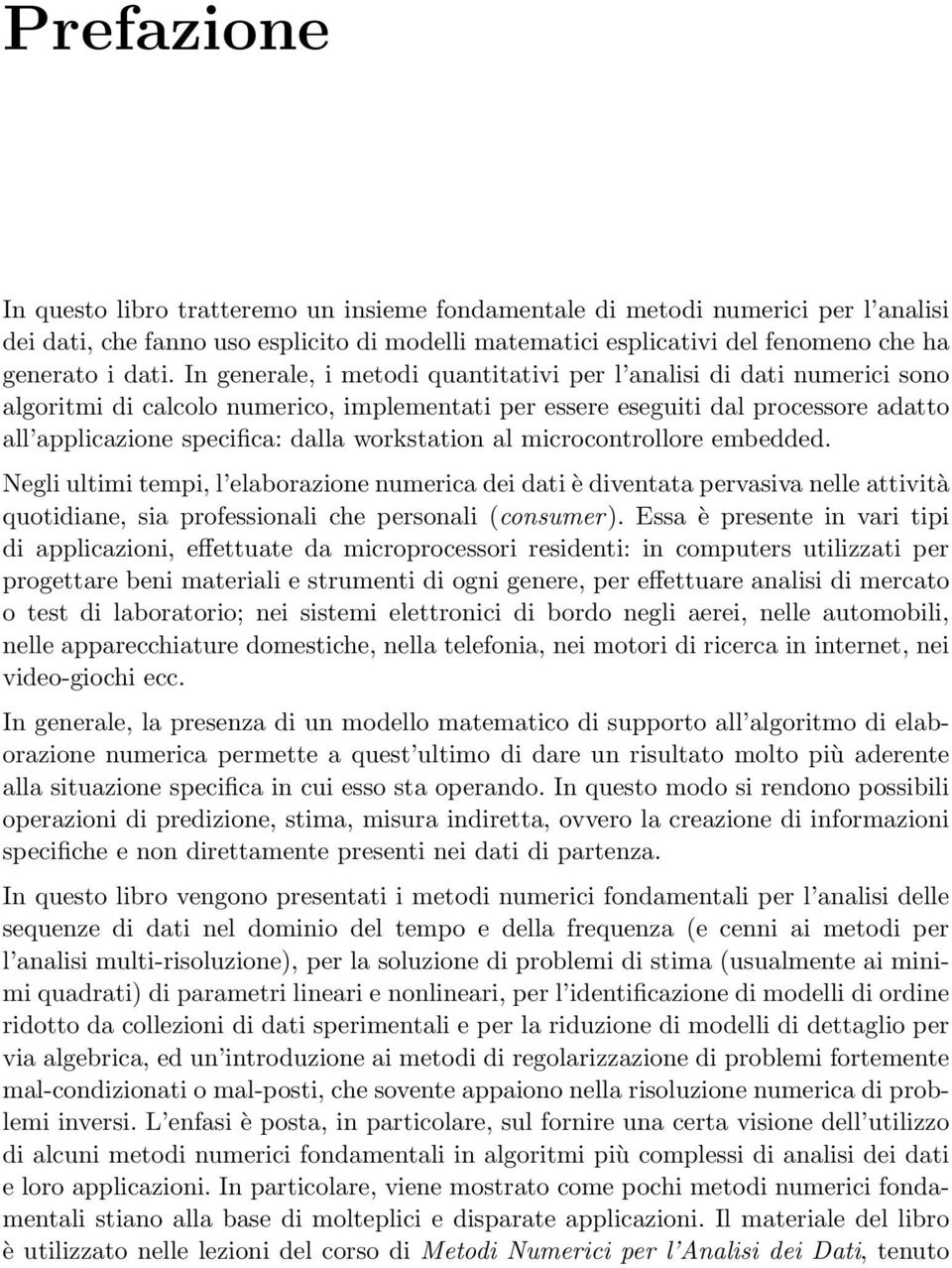 workstation al microcontrollore embedded. Negli ultimi tempi, l elaborazione numerica dei dati è diventata pervasiva nelle attività quotidiane, sia professionali che personali (consumer).