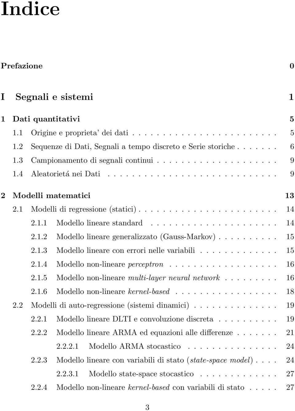 1.1 Modello lineare standard..................... 14 2.1.2 Modello lineare generalizzato (Gauss-Markov).......... 15 2.1.3 Modello lineare con errori nelle variabili............. 15 2.1.4 Modello non-lineare perceptron.