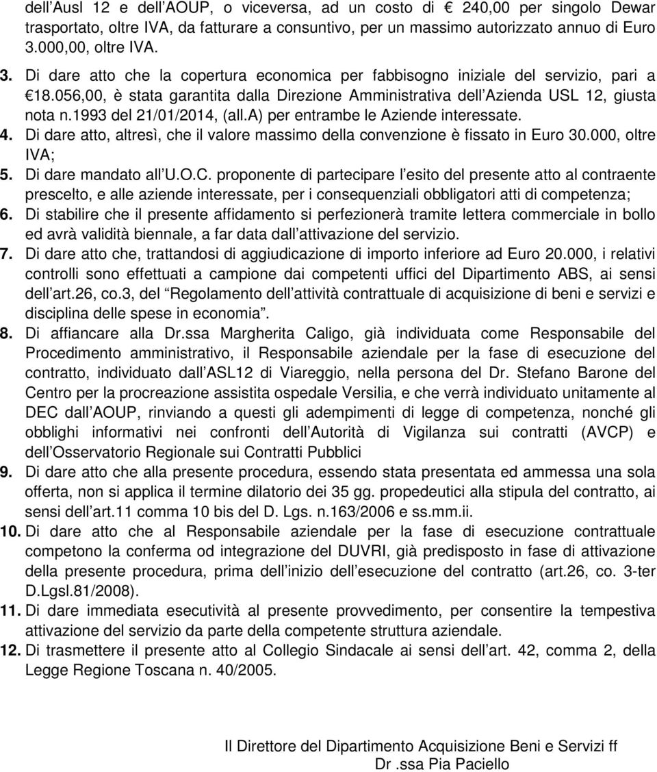 056,00, è stata garantita dalla Direzione Amministrativa dell Azienda USL 12, giusta nota n.1993 del 21/01/2014, (all.a) per entrambe le Aziende interessate. 4.