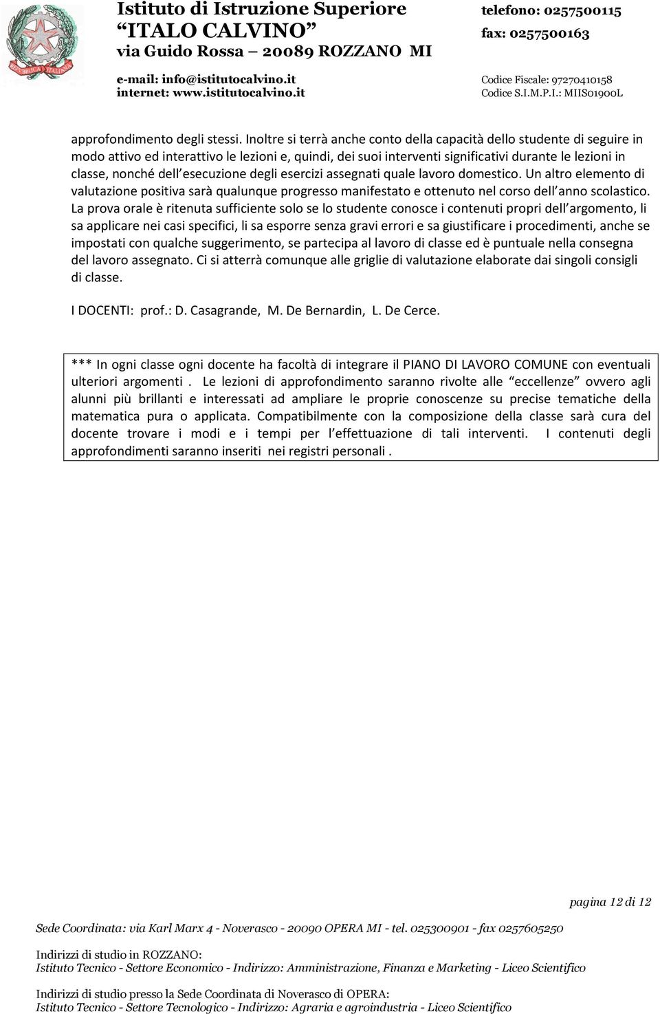 esecuzione degli esercizi assegnati quale lavoro domestico. Un altro elemento di valutazione positiva sarà qualunque progresso manifestato e ottenuto nel corso dell anno scolastico.