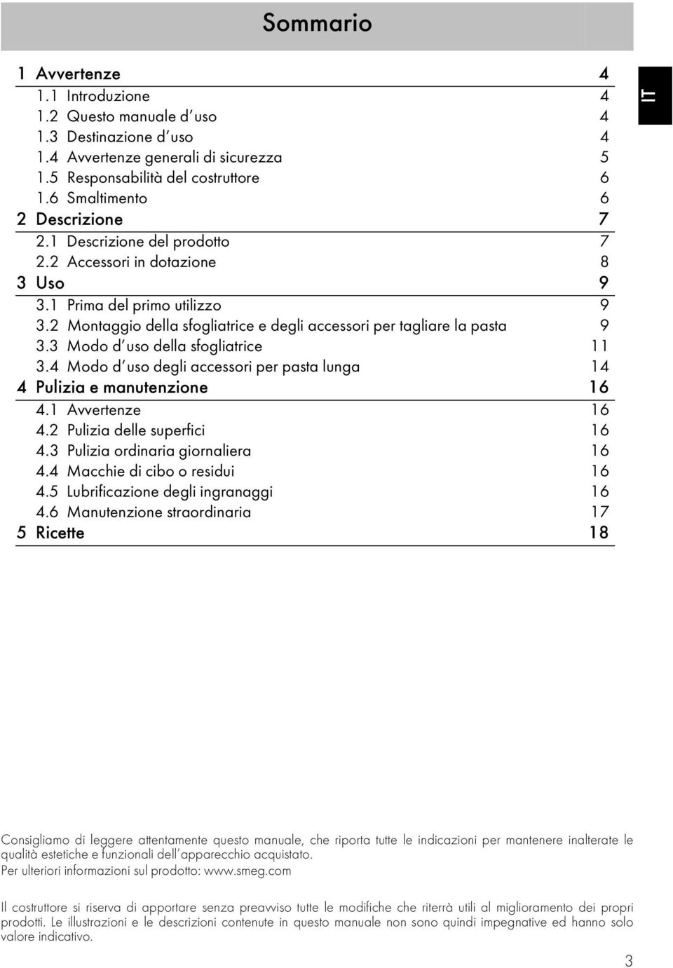 2 Montaggio della sfogliatrice e degli accessori per tagliare la pasta 9 3.3 Modo d uso della sfogliatrice 11 3.4 Modo d uso degli accessori per pasta lunga 14 4 Pulizia e manutenzione 16 4.