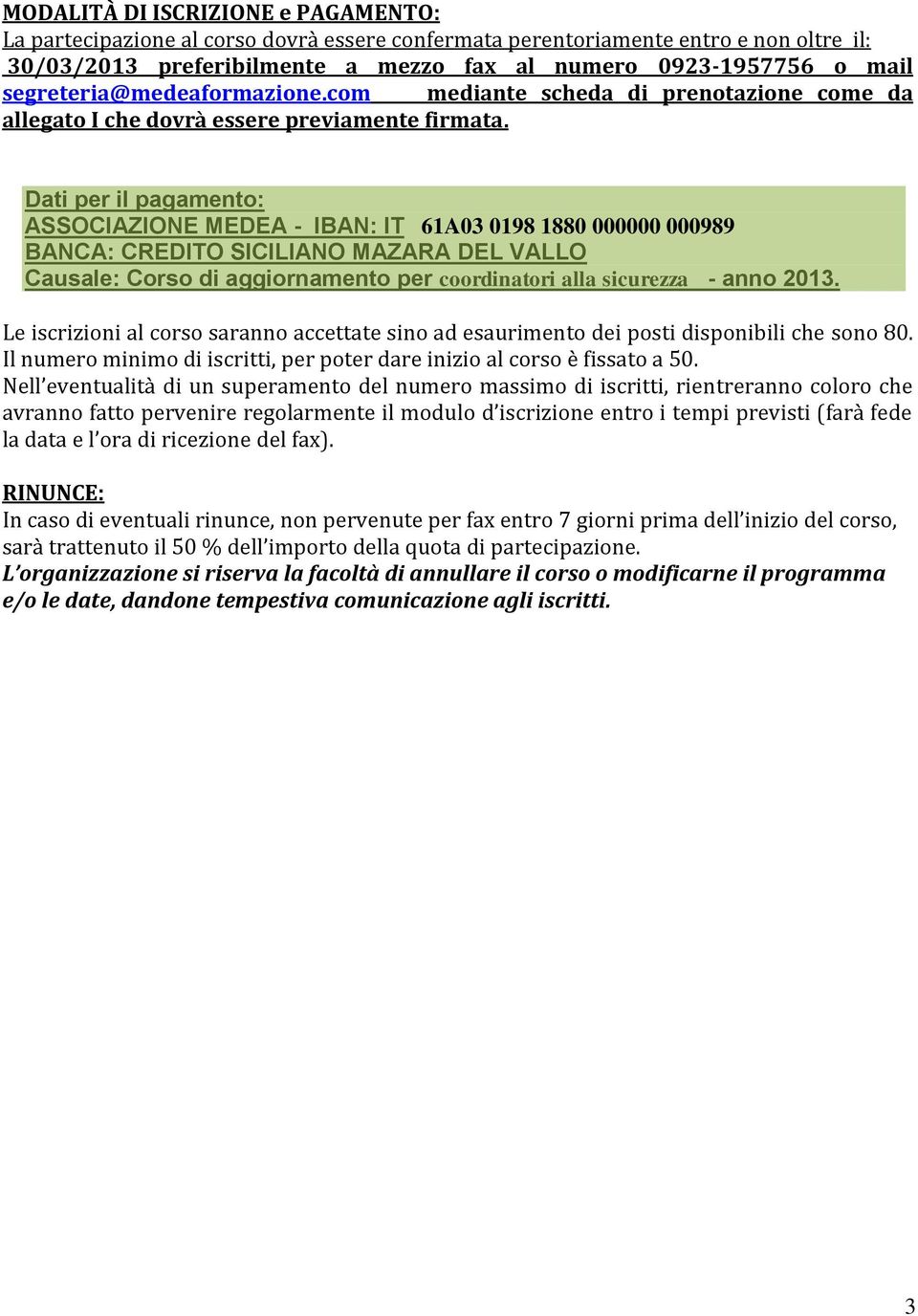 Dati per il pagamento: ASSOCIAZIONE MEDEA - IBAN: IT 61A03 0198 1880 000000 000989 BANCA: CREDITO SICILIANO MAZARA DEL VALLO Causale: Corso di aggiornamento per coordinatori alla sicurezza - anno