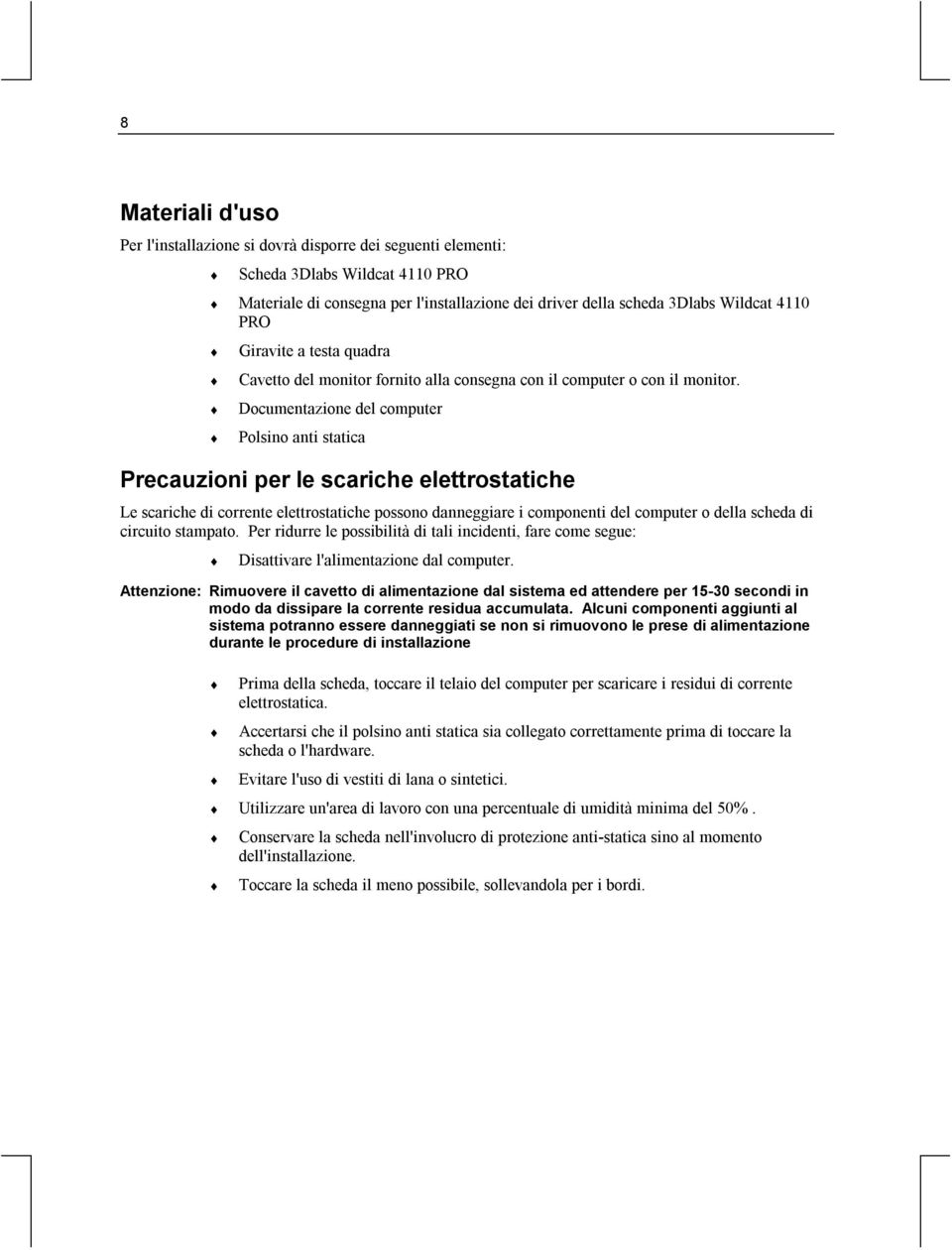 Documentazione del computer Polsino anti statica Precauzioni per le scariche elettrostatiche Le scariche di corrente elettrostatiche possono danneggiare i componenti del computer o della scheda di