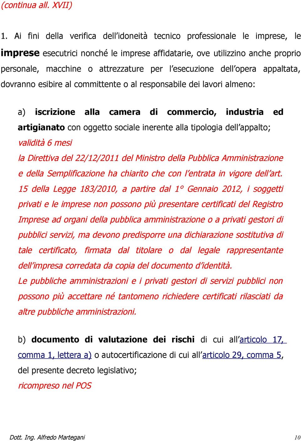 esecuzione dell opera appaltata, dovranno esibire al committente o al responsabile dei lavori almeno: a) iscrizione alla camera di commercio, industria ed artigianato con oggetto sociale inerente