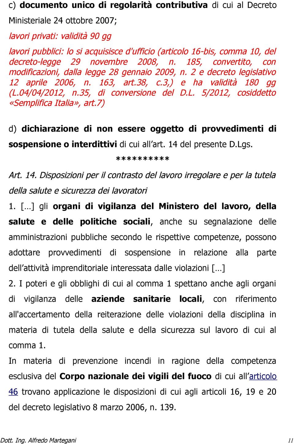 04/04/2012, n.35, di conversione del D.L. 5/2012, cosiddetto «Semplifica Italia», art.7) d) dichiarazione di non essere oggetto di provvedimenti di sospensione o interdittivi di cui all art.