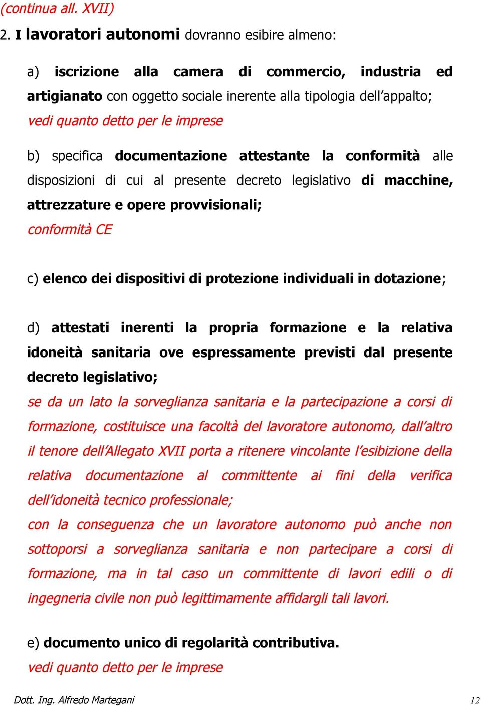 imprese b) specifica documentazione attestante la conformità alle disposizioni di cui al presente decreto legislativo di macchine, attrezzature e opere provvisionali; conformità CE c) elenco dei