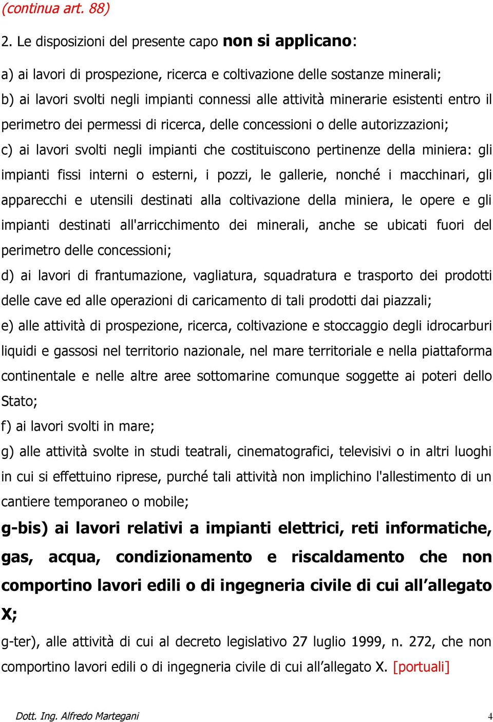 esistenti entro il perimetro dei permessi di ricerca, delle concessioni o delle autorizzazioni; c) ai lavori svolti negli impianti che costituiscono pertinenze della miniera: gli impianti fissi