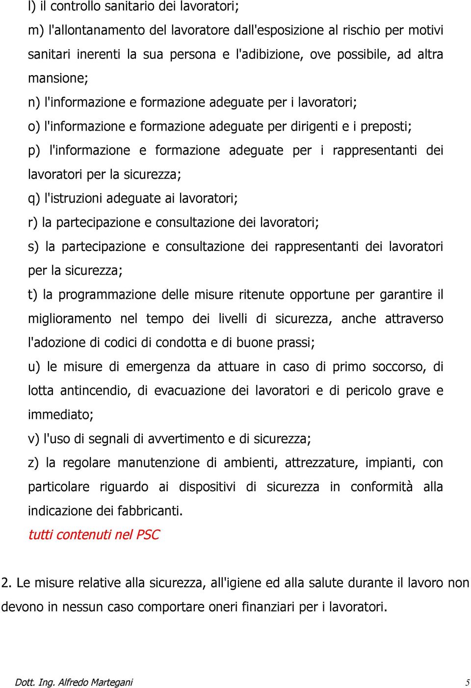 lavoratori per la sicurezza; q) l'istruzioni adeguate ai lavoratori; r) la partecipazione e consultazione dei lavoratori; s) la partecipazione e consultazione dei rappresentanti dei lavoratori per la