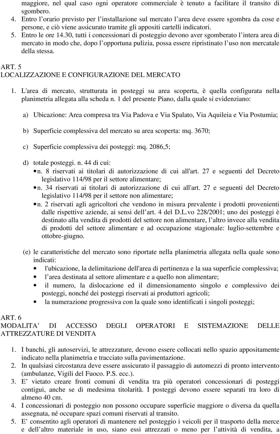 30, tutti i concessionari di posteggio devono aver sgomberato l intera area di mercato in modo che, dopo l opportuna pulizia, possa essere ripristinato l uso non mercatale della stessa. ART.