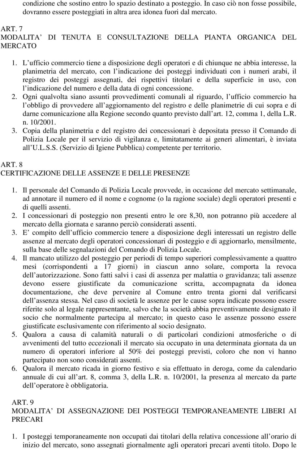 L ufficio commercio tiene a disposizione degli operatori e di chiunque ne abbia interesse, la planimetria del mercato, con l indicazione dei posteggi individuati con i numeri arabi, il registro dei